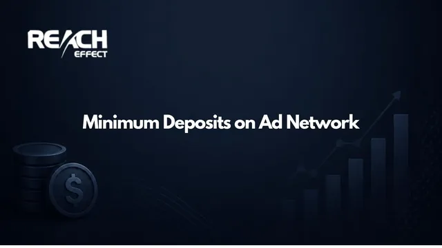 Minimum Deposits on Ad Networks: What They Really Buy You (And Where Reacheffect Fits)